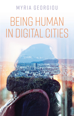 Being Human in Digital Cities - Georgiou, Myria