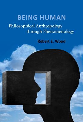 Being Human: Philosophical Anthropology Through Phenomenology - Wood, Robert E