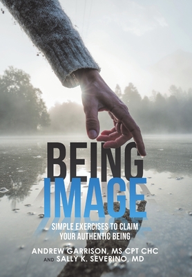 Being Image: Simple Exercises to Claim Your Authentic Being - Garrison Cpt Chc, Andrew, Ms., and Severino, Sally K, MD