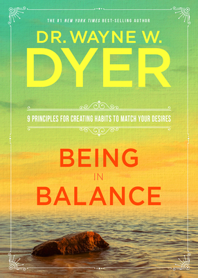 Being in Balance: 9 Principles for Creating Habits to Match Your Desires - Dyer, Wayne W., Dr.