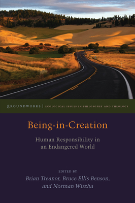 Being-In-Creation: Human Responsibility in an Endangered World - Treanor, Brian (Editor), and Benson, Bruce Ellis, and Wirzba, Norman