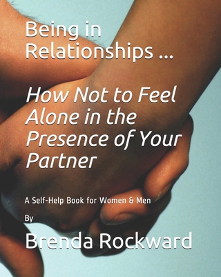 Being in Relationships ... How Not to Feel Alone in the Presence of Your Partner: A Self-Help Book for Women & Men By Brenda Rockward - White, Vicki (Editor), and Rockward, Brenda