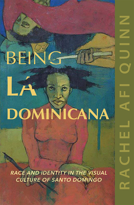 Being La Dominicana: Race and Identity in the Visual Culture of Santo Domingo - Quinn, Rachel Afi