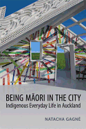 Being Maori in the City: Indigenous Everyday Life in Auckland