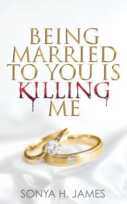 Being Married To You Is Killing Me - James, Sonya H