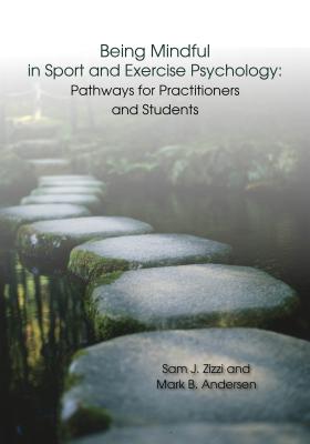 Being Mindful in Sport and Exercise Psychology: Pathways for Practitioners and Students - Zizzi, Samuel J, and Andersen, Mark B