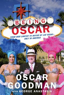 Being Oscar: From Mob Lawyer to Mayor of Las Vegas - Goodman, Oscar