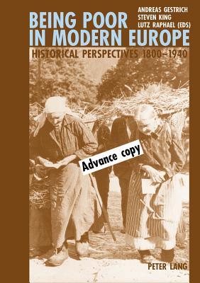 Being Poor in Modern Europe: Historical Perspectives 1800-1940 - Gestrich, Andreas (Editor), and King, Steven (Editor), and Raphael, Lutz (Editor)