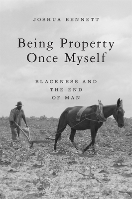 Being Property Once Myself: Blackness and the End of Man - Bennett, Joshua