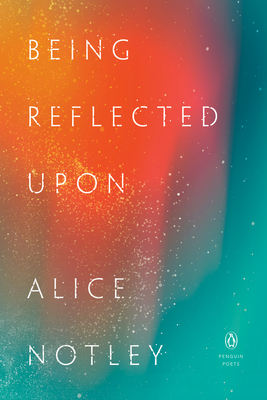Being Reflected Upon - Notley, Alice