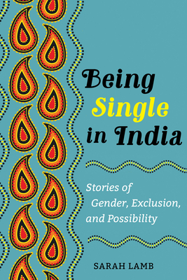 Being Single in India: Stories of Gender, Exclusion, and Possibility Volume 15 - Lamb, Sarah