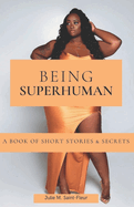 Being Superhuman: A Book of Short Stories and Secrets