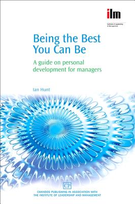 Being the Best You Can Be: A Guide on Personal Development for Managers - Hunt, Ian