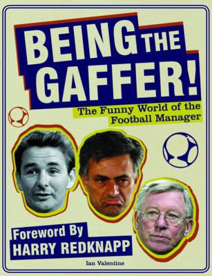 Being the Gaffer!: The Funny World of the Football Manager - Valentine, Ian