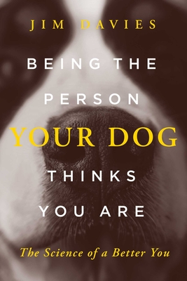 Being the Person Your Dog Thinks You Are: The Science of a Better You - Davies, Jim