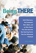 Being There: 100 Sports Pros Talk about the Best Sporting Events They Ever Witnessed Firsthand