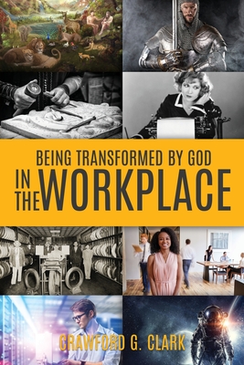 Being Transformed by God in the Workplace - Clark, Crawford G