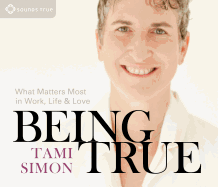 Being True: What Matters Most in Work, Life, and Love