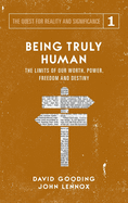 Being Truly Human: The Limits of Our Worth, Power, Freedom and Destiny
