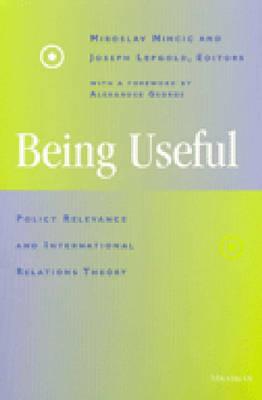 Being Useful: Policy Relevance and International Relations Theory - Nincic, Miroslav, Professor (Editor), and Lepgold, Joseph (Editor)