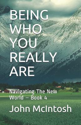 Being Who You Really Are: Navigating the New World - Book 4 - McIntosh, John