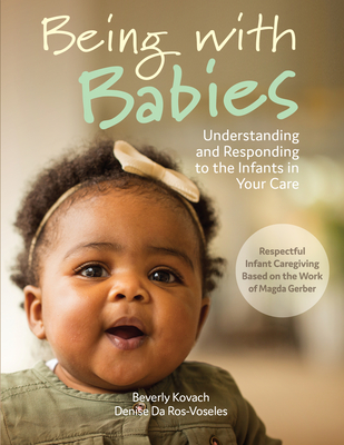 Being with Babies: Understanding and Responding to the Infants in Your Care - Kovach, Beverly