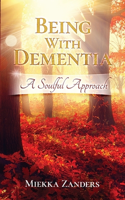 Being With Dementia: A Soulful Approach - Zanders, Miekka