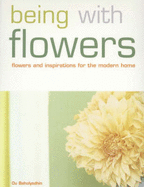 Being with Flowers: Flowers and Inspirations for the Modern Home - Baholyodhin, Ou