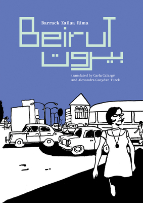 Beirut - Zailaa Rima, Barrack, and Calarg, Carla (Translated by), and Gueydan-Turek, Alexandra (Translated by)