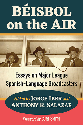 Beisbol on the Air: Essays on Major League Spanish-Language Broadcasters - Iber, Jorge (Editor)