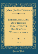 Beispielsammlung Zur Theorie Und Literatur Der Schnen Wissenschaften, Vol. 1 (Classic Reprint)