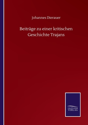 Beitrge zu einer kritischen Geschichte Trajans - Dierauer, Johannes