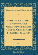 Beitrge zur ltern Literatur, oder Merkwrdigkeiten der Herzogl. ffentlichen Bibliothek zu Gotha, Vol. 3 (Classic Reprint)