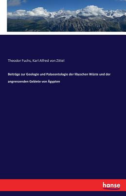 Beitrge zur Geologie und Palaeontologie der libyschen Wste und der angrenzenden Gebiete von gypten - Zittel, Karl Alfred Von, and Fuchs, Theodor