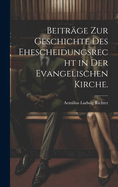 Beitrge zur Geschichte des Ehescheidungsrecht in der evangelischen Kirche.