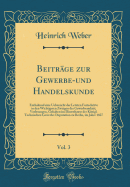 Beitrge zur Gewerbe-und Handelskunde, Vol. 3: Enthaltend eine Uebersicht der Letzten Fortschritte in den Wichtigsten Zweigen der Gewerbsamkeit; Vorlesungen, Gehalten im Diensthause der Knigl. Technischen Gewerbe-Deputation zu Berlin, im Jahre 1827