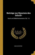 Beitrge zur Kenntnis des Schrift-: Buch-und Bibliothekswesens. Bd. 1-8