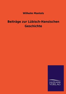 Beitrge zur Lbisch-Hansischen Geschichte - Mantels, Wilhelm