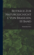 Beitrge Zur Naturgeschichte Von Brasilien, III Band