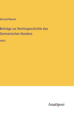 Beitrge zur Rechtsgeschichte des Germanischen Nordens: Heft I - Maurer, Konrad