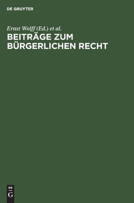 Beitr?ge Zum B?rgerlichen Recht: [Deutsche Landesreferate Zum 3. Internationalen Kongre? F?r Rechtsvergleichung in London 1950] - Wolff, Ernst (Editor), and Internationaler Kongre? F?r Rechtsvergleichung (Editor)