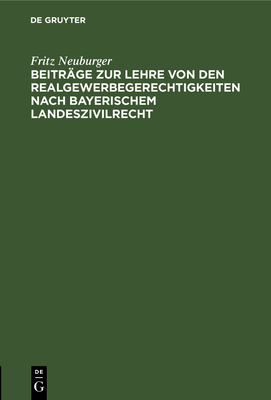 Beitr?ge zur Lehre von den Realgewerbegerechtigkeiten nach bayerischem Landeszivilrecht - Neuburger, Fritz