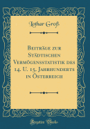 Beitr?ge zur St?dtischen Vermgensstatistik des 14. U. 15. Jahrhunderts in ?sterreich (Classic Reprint)