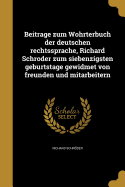 Beitra ge zum Wo hrterbuch der deutschen rechtssprache, Richard Schro der zum siebenzigsten geburtstage gewidmet von freunden und mitarbeitern