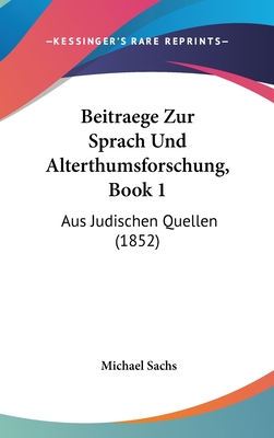 Beitraege Zur Sprach Und Alterthumsforschung, Book 1: Aus Judischen Quellen (1852) - Sachs, Michael