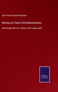 Beitrag Zur Fauna Centralpolynesiens. Ornithologie Der Viti-, Samoa- Und Tonga-Inseln;