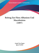 Beitrag Zur Flora Albaniens Und Macedoniens (1897)