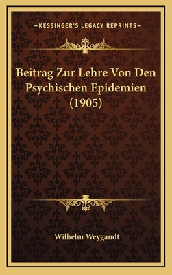 Beitrag Zur Lehre Von Den Psychischen Epidemien (1905) - Weygandt, Wilhelm