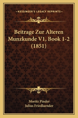 Beitrage Zur Alteren Munzkunde V1, Book 1-2 (1851) - Pinder, Moritz (Editor), and Friedlaender, Julius (Editor)