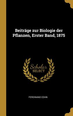 Beitrage Zur Biologie Der Pflanzen, Erster Band, 1875 - Cohn, Ferdinand